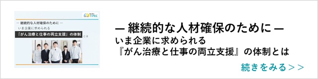 関連記事「継続的な人材確保のために ―いま企業に求められる『がん治療と仕事の両立支援』の体制とは」はこちらからアクセス